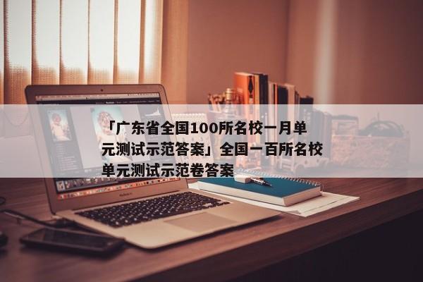 「广东省全国100所名校一月单元测试示范答案」全国一百所名校单元测试示范卷答案