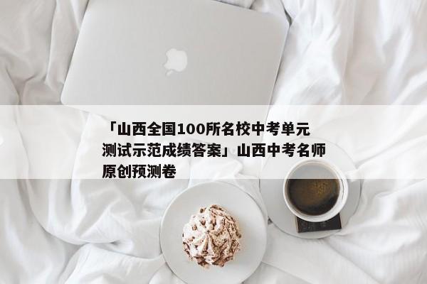 「山西全国100所名校中考单元测试示范成绩答案」山西中考名师原创预测卷