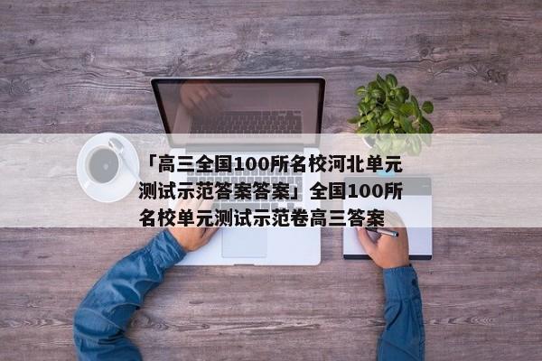 「高三全国100所名校河北单元测试示范答案答案」全国100所名校单元测试示范卷高三答案
