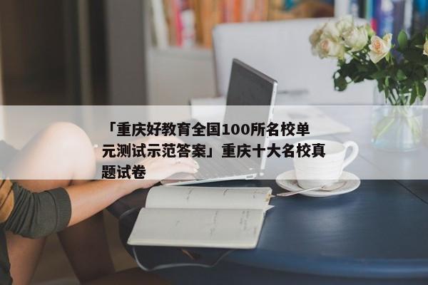 「重庆好教育全国100所名校单元测试示范答案」重庆十大名校真题试卷