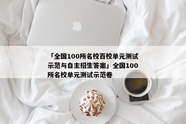「全国100所名校百校单元测试示范与自主招生答案」全国100所名校单元测试示范卷